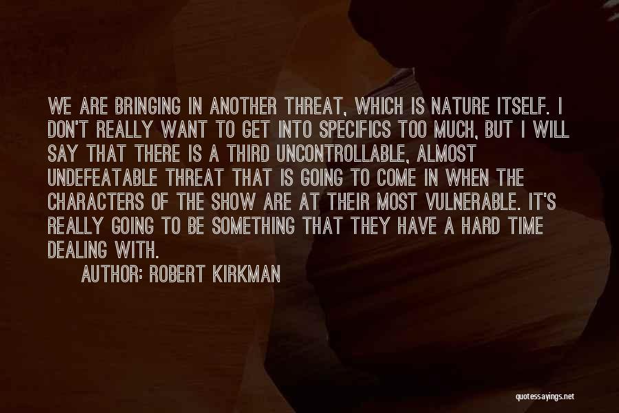 Robert Kirkman Quotes: We Are Bringing In Another Threat, Which Is Nature Itself. I Don't Really Want To Get Into Specifics Too Much,