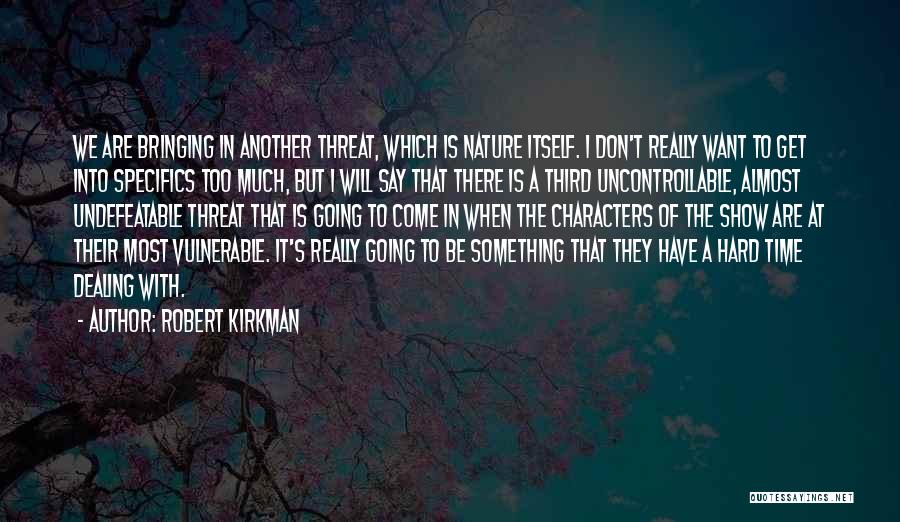 Robert Kirkman Quotes: We Are Bringing In Another Threat, Which Is Nature Itself. I Don't Really Want To Get Into Specifics Too Much,