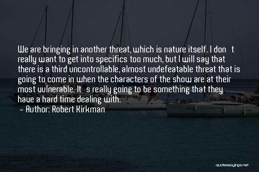 Robert Kirkman Quotes: We Are Bringing In Another Threat, Which Is Nature Itself. I Don't Really Want To Get Into Specifics Too Much,