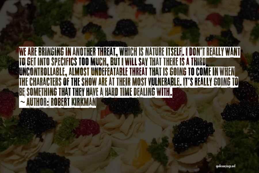 Robert Kirkman Quotes: We Are Bringing In Another Threat, Which Is Nature Itself. I Don't Really Want To Get Into Specifics Too Much,