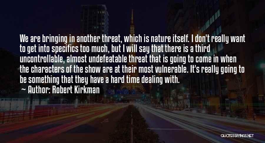 Robert Kirkman Quotes: We Are Bringing In Another Threat, Which Is Nature Itself. I Don't Really Want To Get Into Specifics Too Much,