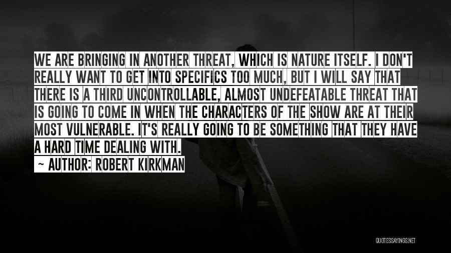 Robert Kirkman Quotes: We Are Bringing In Another Threat, Which Is Nature Itself. I Don't Really Want To Get Into Specifics Too Much,