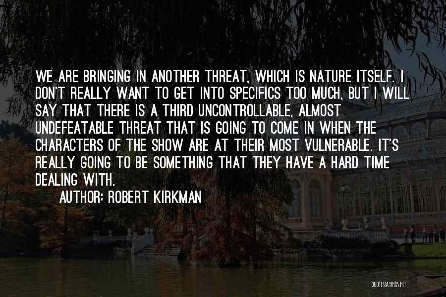 Robert Kirkman Quotes: We Are Bringing In Another Threat, Which Is Nature Itself. I Don't Really Want To Get Into Specifics Too Much,