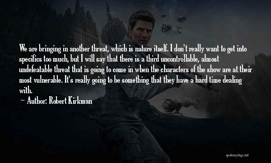 Robert Kirkman Quotes: We Are Bringing In Another Threat, Which Is Nature Itself. I Don't Really Want To Get Into Specifics Too Much,