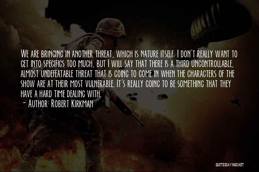 Robert Kirkman Quotes: We Are Bringing In Another Threat, Which Is Nature Itself. I Don't Really Want To Get Into Specifics Too Much,