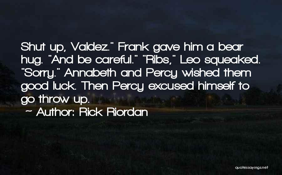 Rick Riordan Quotes: Shut Up, Valdez. Frank Gave Him A Bear Hug. And Be Careful. Ribs, Leo Squeaked. Sorry. Annabeth And Percy Wished