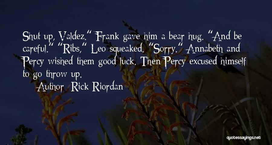 Rick Riordan Quotes: Shut Up, Valdez. Frank Gave Him A Bear Hug. And Be Careful. Ribs, Leo Squeaked. Sorry. Annabeth And Percy Wished