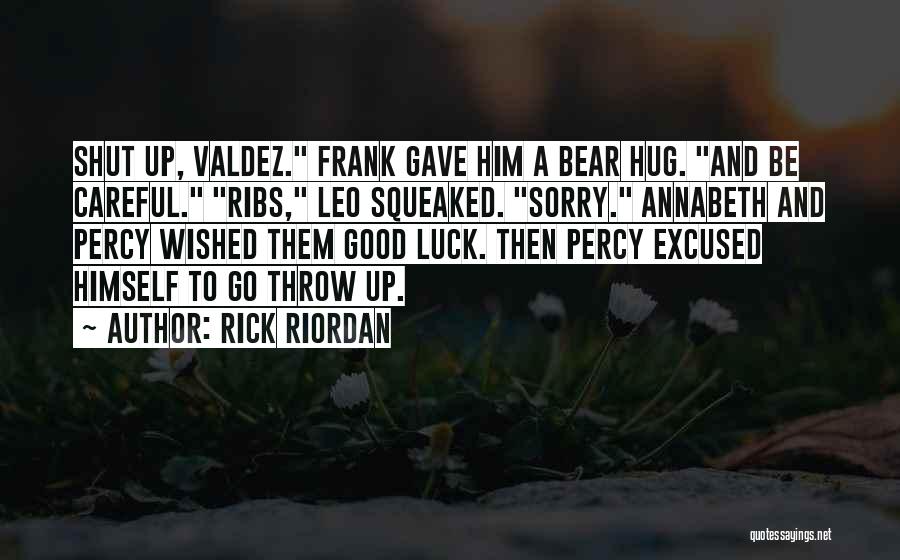 Rick Riordan Quotes: Shut Up, Valdez. Frank Gave Him A Bear Hug. And Be Careful. Ribs, Leo Squeaked. Sorry. Annabeth And Percy Wished