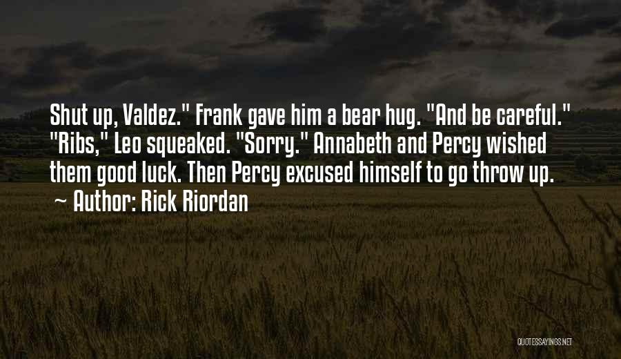 Rick Riordan Quotes: Shut Up, Valdez. Frank Gave Him A Bear Hug. And Be Careful. Ribs, Leo Squeaked. Sorry. Annabeth And Percy Wished