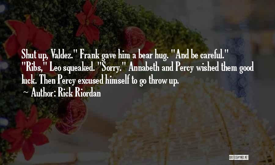 Rick Riordan Quotes: Shut Up, Valdez. Frank Gave Him A Bear Hug. And Be Careful. Ribs, Leo Squeaked. Sorry. Annabeth And Percy Wished