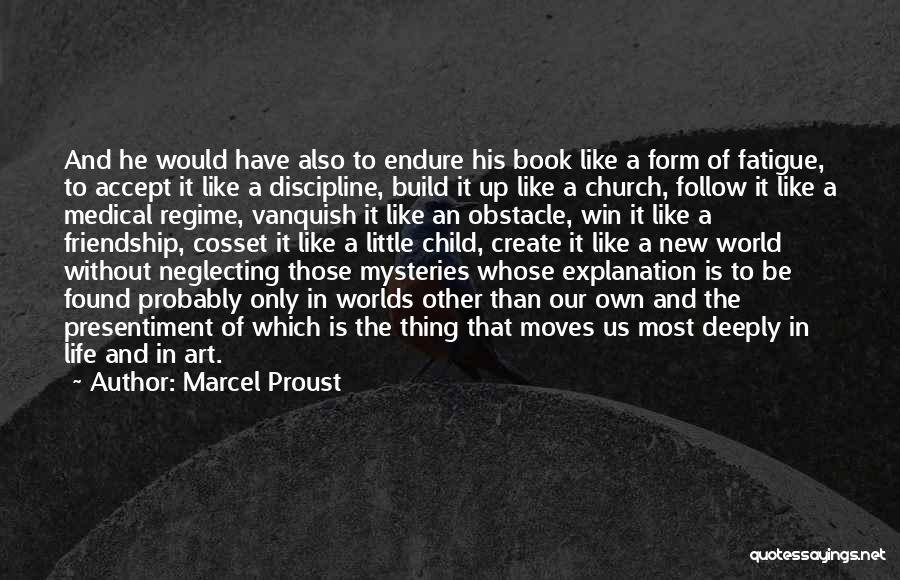 Marcel Proust Quotes: And He Would Have Also To Endure His Book Like A Form Of Fatigue, To Accept It Like A Discipline,