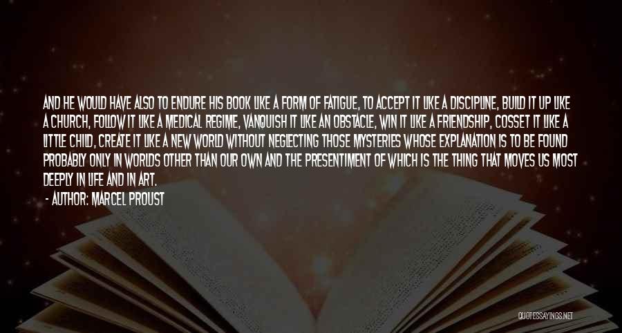 Marcel Proust Quotes: And He Would Have Also To Endure His Book Like A Form Of Fatigue, To Accept It Like A Discipline,