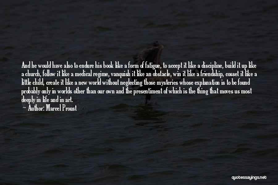 Marcel Proust Quotes: And He Would Have Also To Endure His Book Like A Form Of Fatigue, To Accept It Like A Discipline,