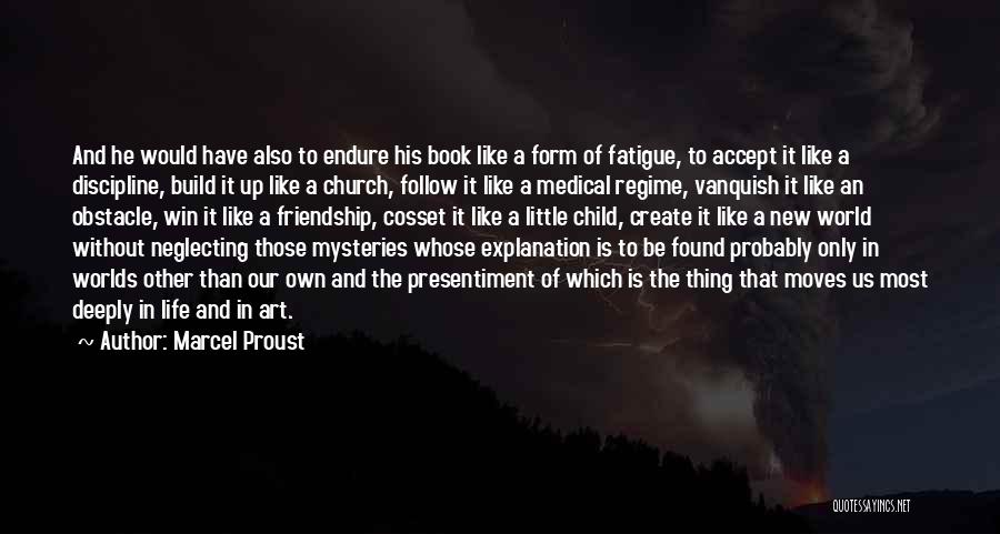 Marcel Proust Quotes: And He Would Have Also To Endure His Book Like A Form Of Fatigue, To Accept It Like A Discipline,