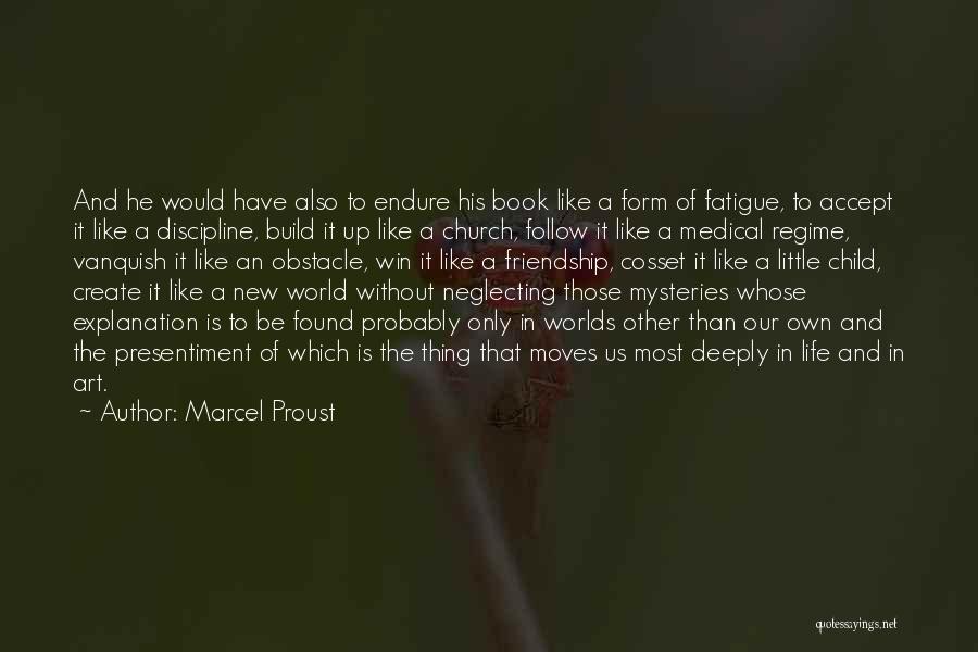 Marcel Proust Quotes: And He Would Have Also To Endure His Book Like A Form Of Fatigue, To Accept It Like A Discipline,