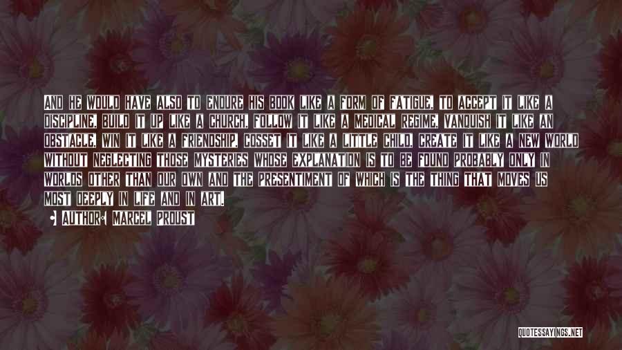 Marcel Proust Quotes: And He Would Have Also To Endure His Book Like A Form Of Fatigue, To Accept It Like A Discipline,