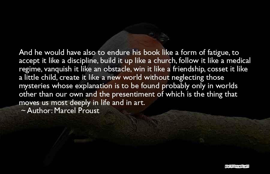 Marcel Proust Quotes: And He Would Have Also To Endure His Book Like A Form Of Fatigue, To Accept It Like A Discipline,