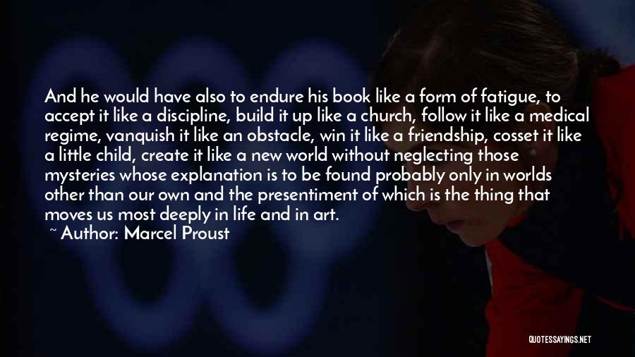 Marcel Proust Quotes: And He Would Have Also To Endure His Book Like A Form Of Fatigue, To Accept It Like A Discipline,