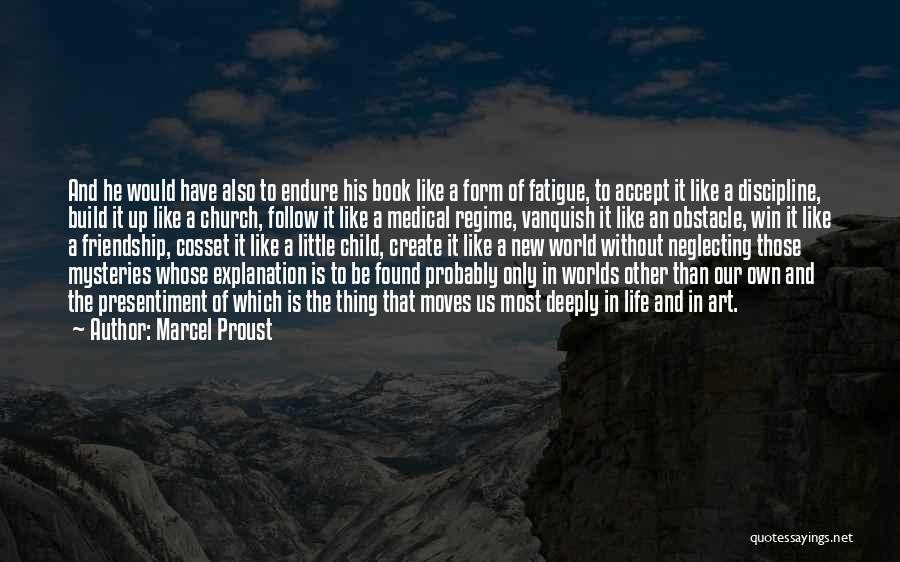 Marcel Proust Quotes: And He Would Have Also To Endure His Book Like A Form Of Fatigue, To Accept It Like A Discipline,