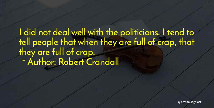 Robert Crandall Quotes: I Did Not Deal Well With The Politicians. I Tend To Tell People That When They Are Full Of Crap,