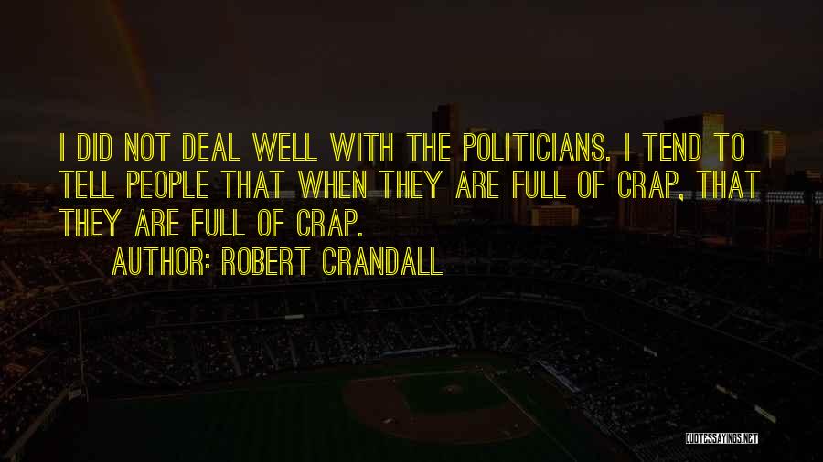 Robert Crandall Quotes: I Did Not Deal Well With The Politicians. I Tend To Tell People That When They Are Full Of Crap,