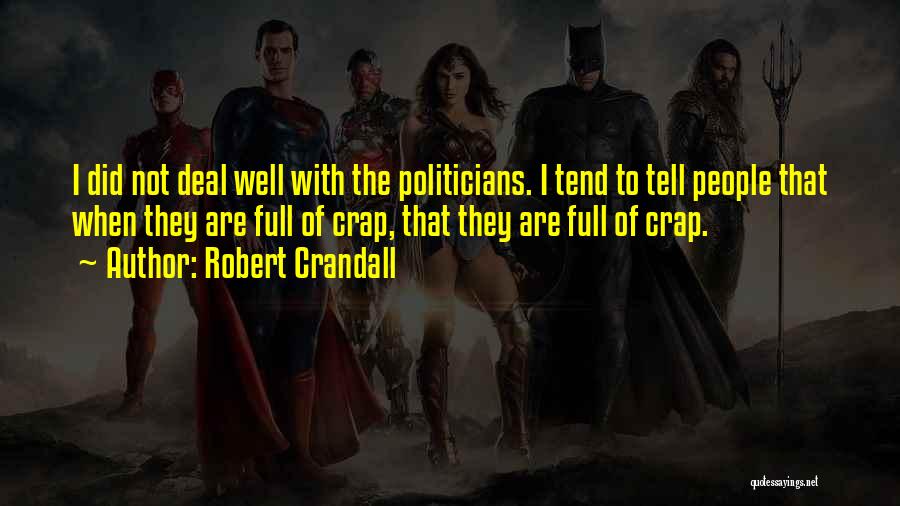 Robert Crandall Quotes: I Did Not Deal Well With The Politicians. I Tend To Tell People That When They Are Full Of Crap,