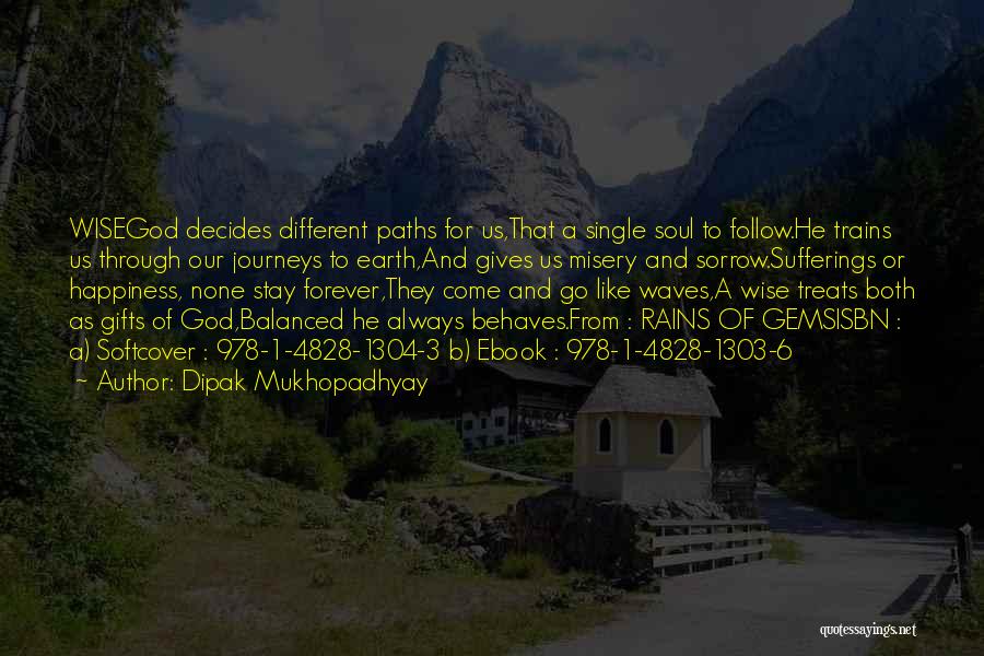 Dipak Mukhopadhyay Quotes: Wisegod Decides Different Paths For Us,that A Single Soul To Follow.he Trains Us Through Our Journeys To Earth,and Gives Us
