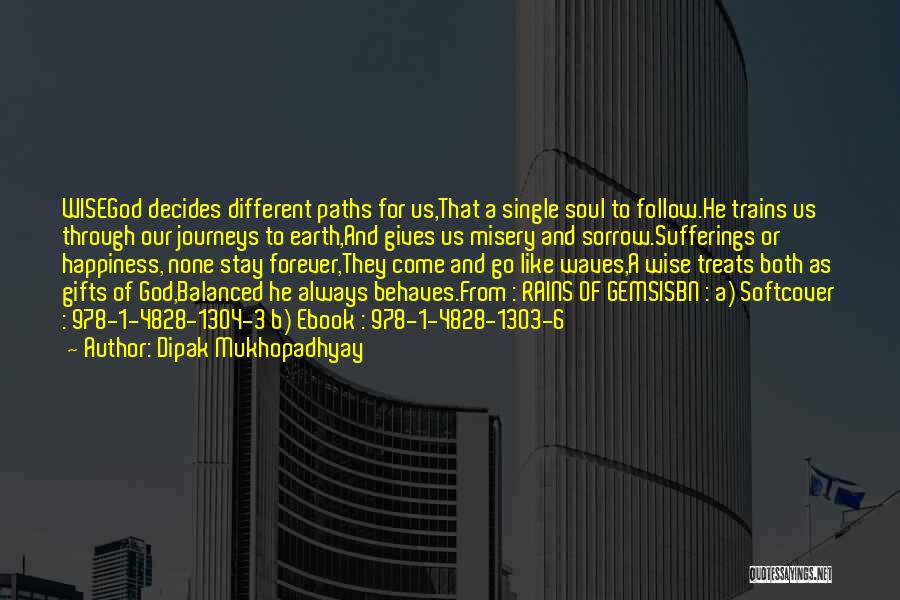 Dipak Mukhopadhyay Quotes: Wisegod Decides Different Paths For Us,that A Single Soul To Follow.he Trains Us Through Our Journeys To Earth,and Gives Us