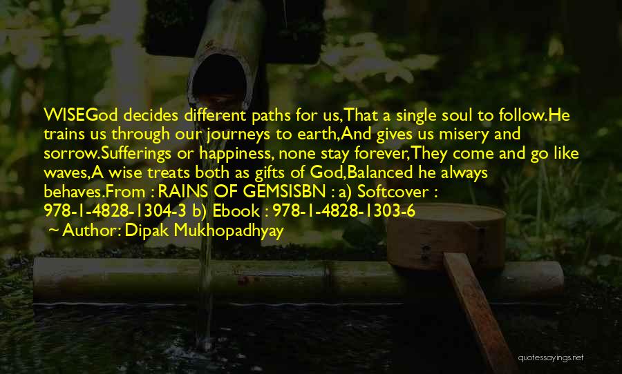 Dipak Mukhopadhyay Quotes: Wisegod Decides Different Paths For Us,that A Single Soul To Follow.he Trains Us Through Our Journeys To Earth,and Gives Us