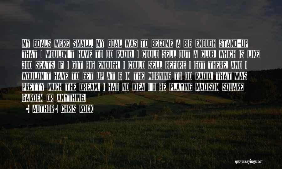 Chris Rock Quotes: My Goals Were Small. My Goal Was To Become A Big Enough Stand-up That I Wouldn't Have To Do Radio.