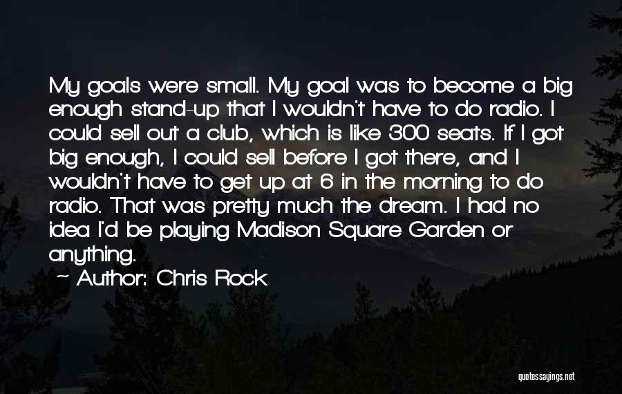 Chris Rock Quotes: My Goals Were Small. My Goal Was To Become A Big Enough Stand-up That I Wouldn't Have To Do Radio.