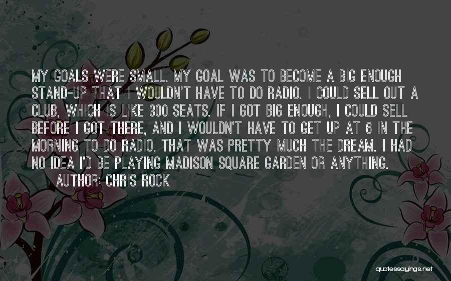 Chris Rock Quotes: My Goals Were Small. My Goal Was To Become A Big Enough Stand-up That I Wouldn't Have To Do Radio.