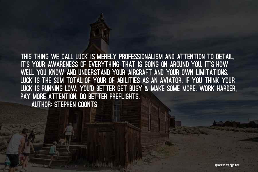 Stephen Coonts Quotes: This Thing We Call Luck Is Merely Professionalism And Attention To Detail, It's Your Awareness Of Everything That Is Going