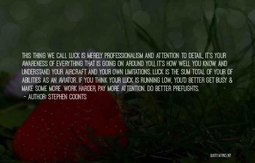 Stephen Coonts Quotes: This Thing We Call Luck Is Merely Professionalism And Attention To Detail, It's Your Awareness Of Everything That Is Going