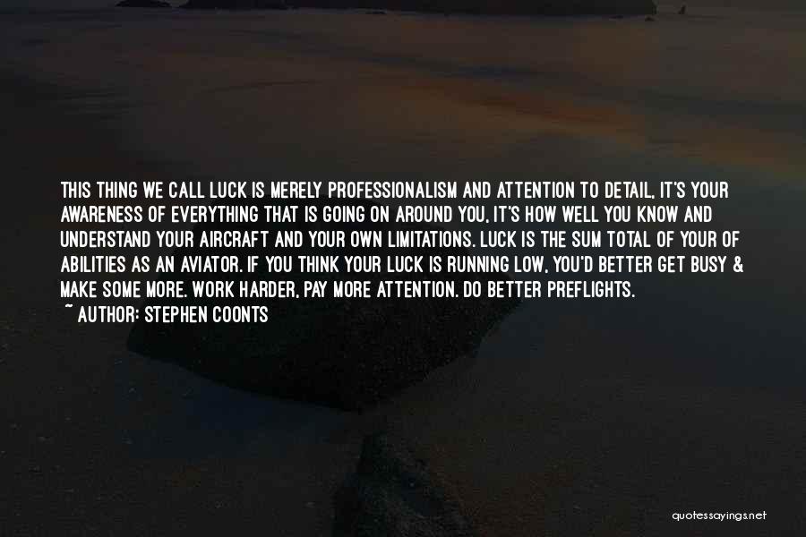 Stephen Coonts Quotes: This Thing We Call Luck Is Merely Professionalism And Attention To Detail, It's Your Awareness Of Everything That Is Going