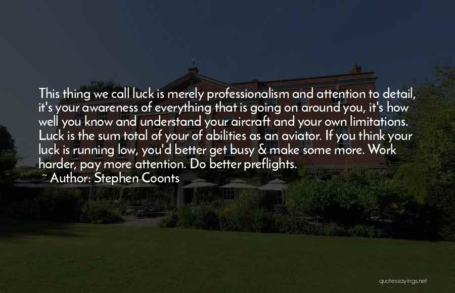 Stephen Coonts Quotes: This Thing We Call Luck Is Merely Professionalism And Attention To Detail, It's Your Awareness Of Everything That Is Going