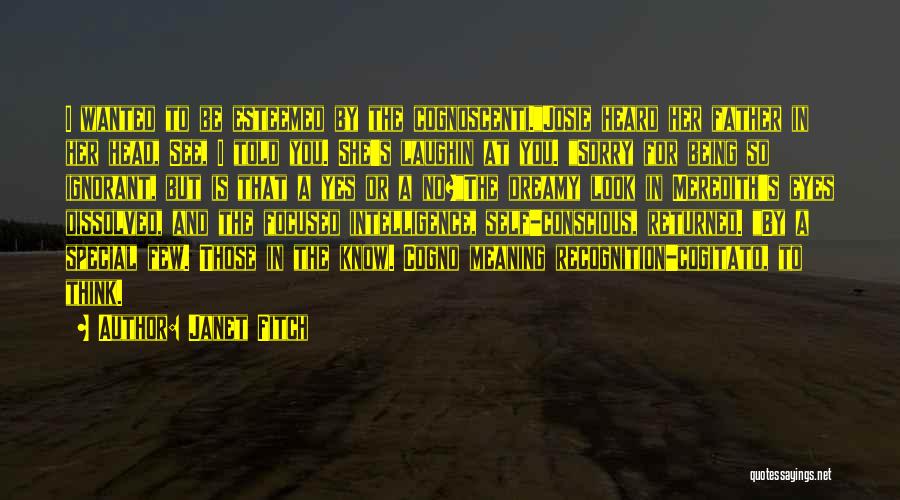 Janet Fitch Quotes: I Wanted To Be Esteemed By The Cognoscenti.josie Heard Her Father In Her Head, See, I Told You. She's Laughin