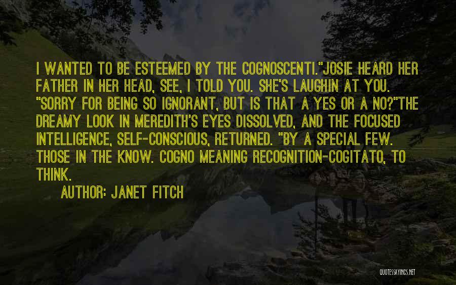 Janet Fitch Quotes: I Wanted To Be Esteemed By The Cognoscenti.josie Heard Her Father In Her Head, See, I Told You. She's Laughin