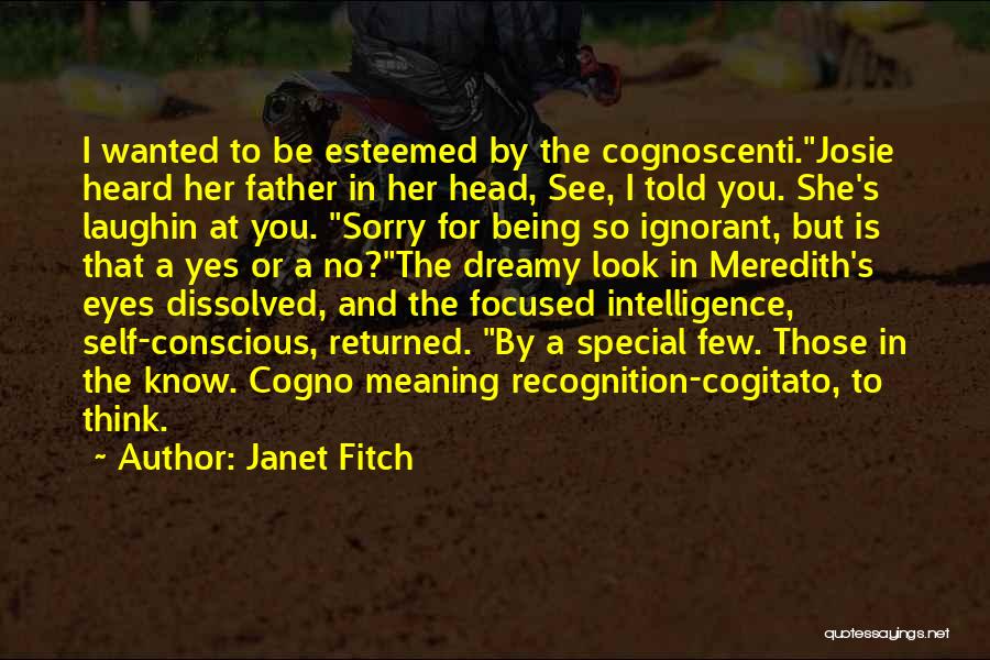 Janet Fitch Quotes: I Wanted To Be Esteemed By The Cognoscenti.josie Heard Her Father In Her Head, See, I Told You. She's Laughin