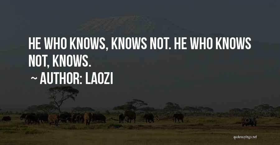 Laozi Quotes: He Who Knows, Knows Not. He Who Knows Not, Knows.