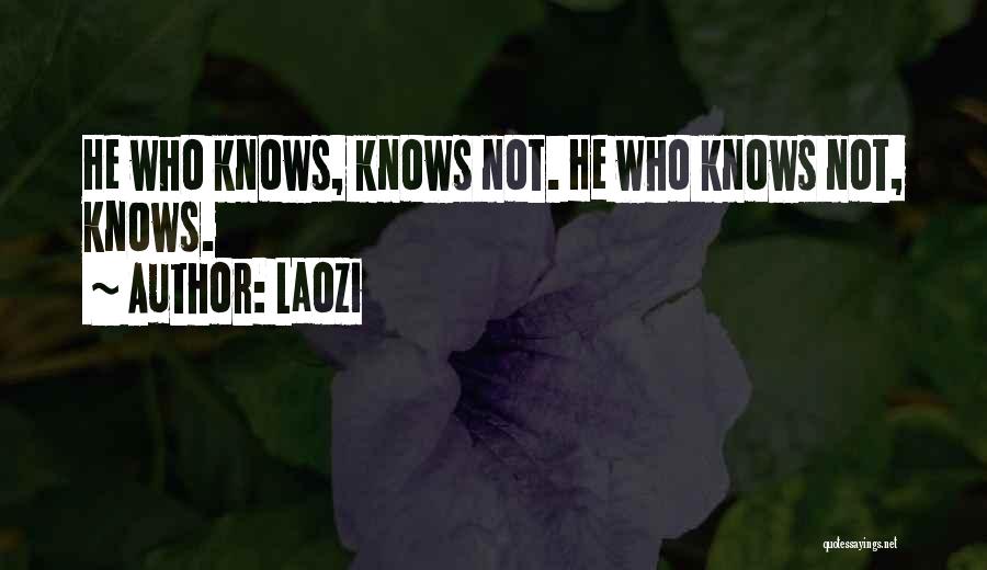 Laozi Quotes: He Who Knows, Knows Not. He Who Knows Not, Knows.