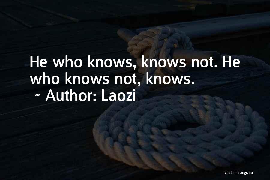 Laozi Quotes: He Who Knows, Knows Not. He Who Knows Not, Knows.