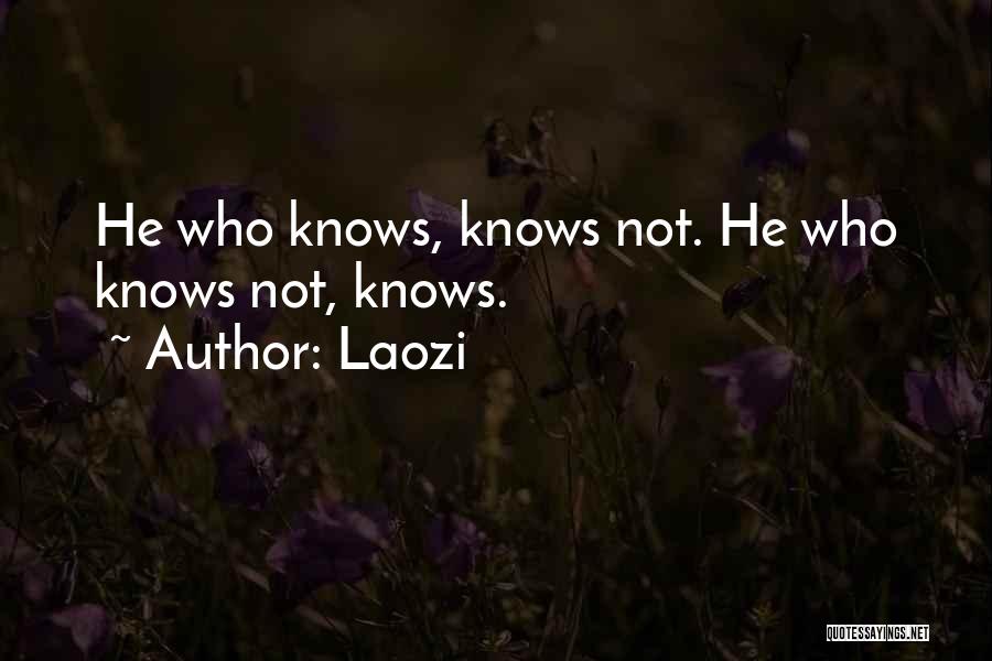 Laozi Quotes: He Who Knows, Knows Not. He Who Knows Not, Knows.