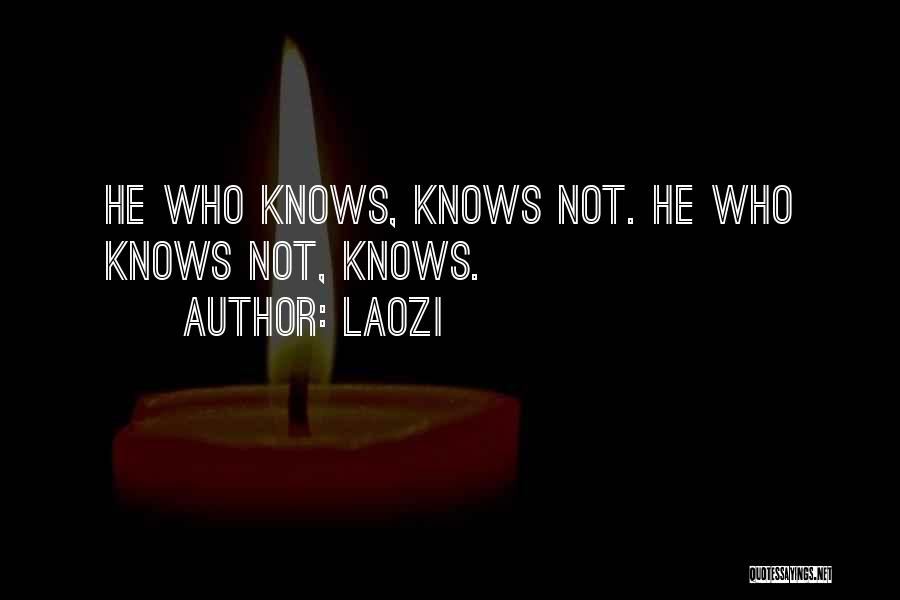 Laozi Quotes: He Who Knows, Knows Not. He Who Knows Not, Knows.