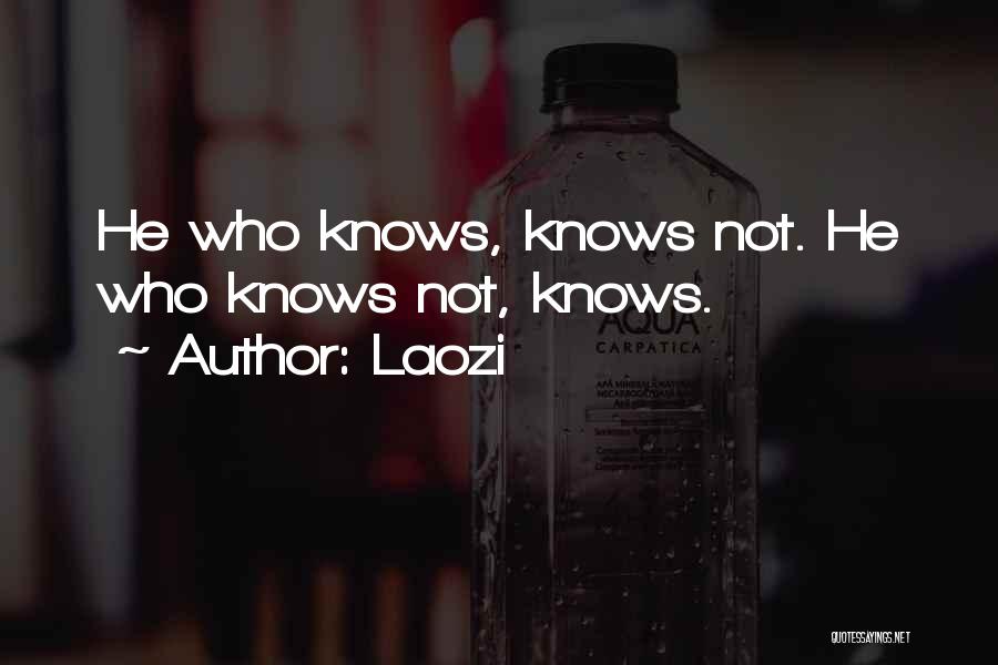 Laozi Quotes: He Who Knows, Knows Not. He Who Knows Not, Knows.