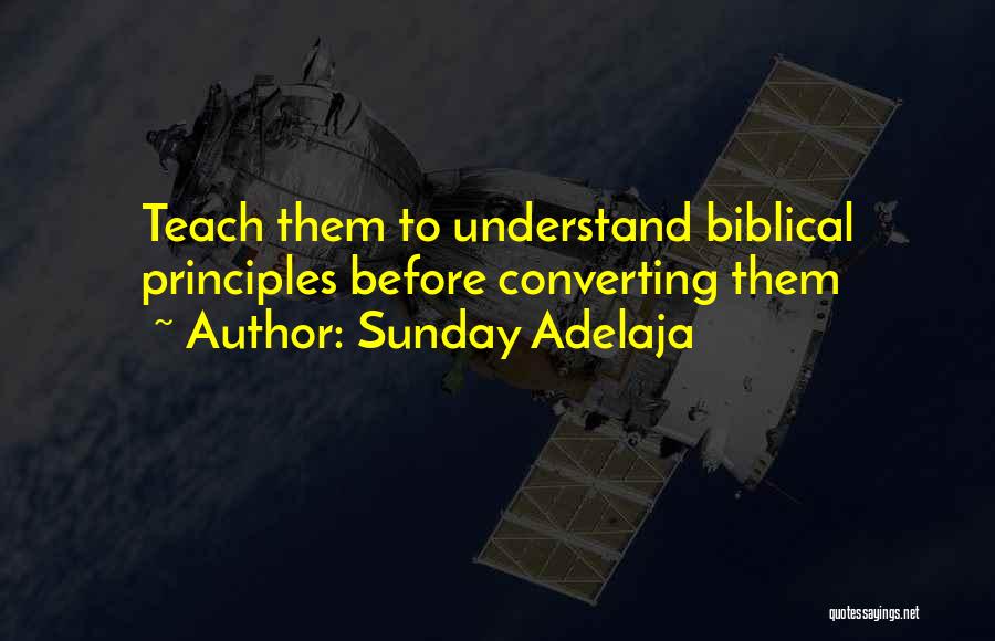 Sunday Adelaja Quotes: Teach Them To Understand Biblical Principles Before Converting Them