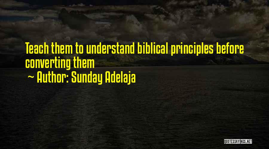Sunday Adelaja Quotes: Teach Them To Understand Biblical Principles Before Converting Them