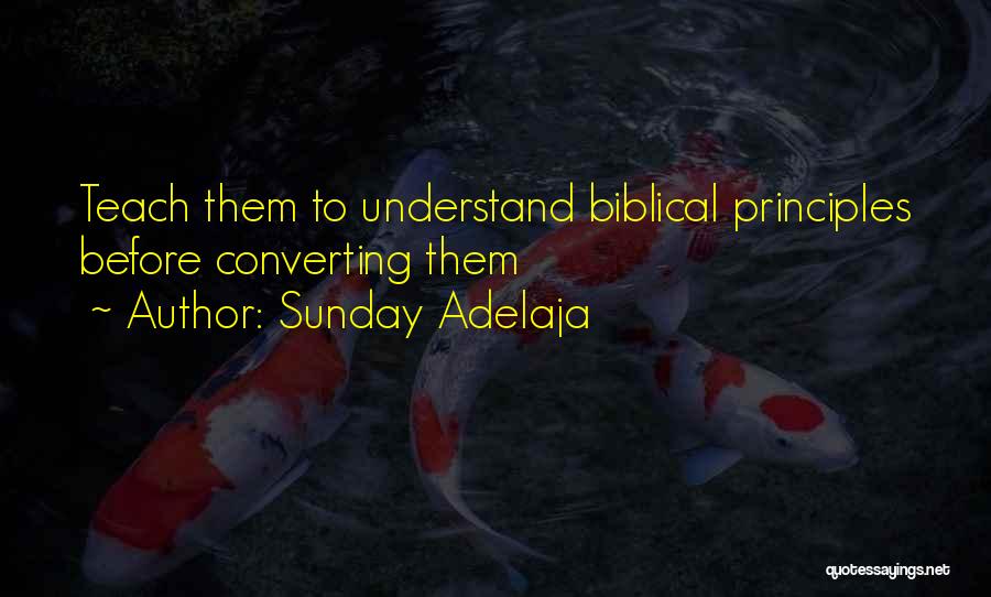 Sunday Adelaja Quotes: Teach Them To Understand Biblical Principles Before Converting Them