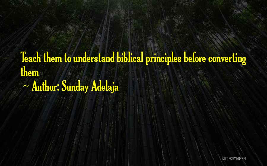 Sunday Adelaja Quotes: Teach Them To Understand Biblical Principles Before Converting Them