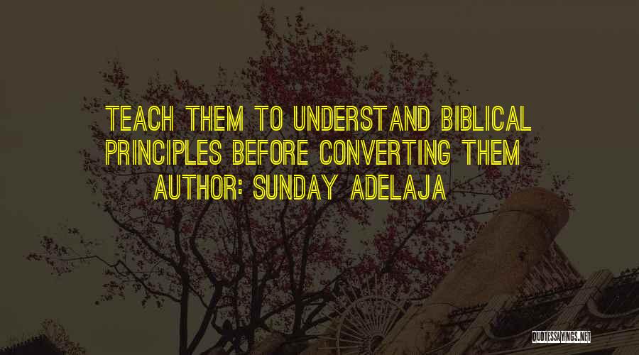 Sunday Adelaja Quotes: Teach Them To Understand Biblical Principles Before Converting Them